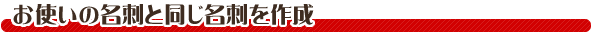 お使いの名刺と同じ名刺を作成
