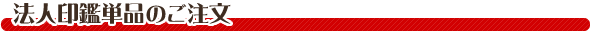 法人印鑑単品のご注文