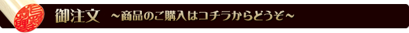 御注文 商品のご購入はコチラからどうぞ